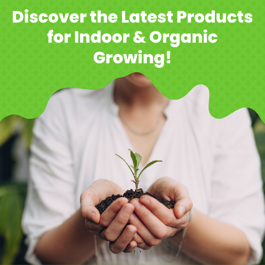 View The Latest Products For Indoor & Organic Growing